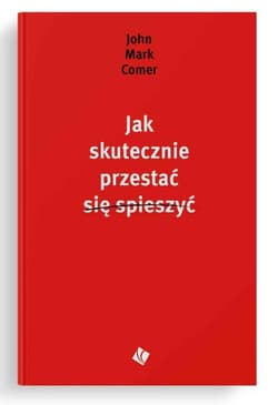 Jak skutecznie przestać się spieszyć - Comer John Mark