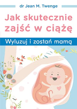 Jak skutecznie zajść w ciążę - Twenge Jean M.