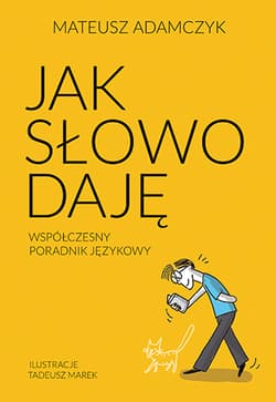 Jak słowo daję. Współczesny poradnik językowy - Mateusz Adamczyk