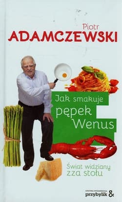 Jak smakuje pępek Wenus Świat widziany zza stołu - Piotr Adamczewski