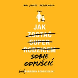 Jak sobie odpuścić. (Nie)poradnik rodzicielski - audiobook