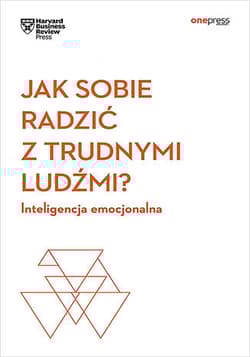 Jak sobie radzić z trudnymi ludźmi? Inteligencja emocjonalna - Harvard Business Review