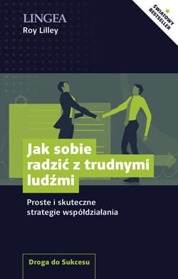 Jak sobie radzić z trudnymi ludźmi Proste i skuteczne strategie współdziałania - Roy Lilley