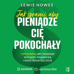 Jak sprawić, aby pieniądze cię pokochały. 7 sposobów, aby osiągnąć wolność finansową i wieść bogatsze życie - audiobook