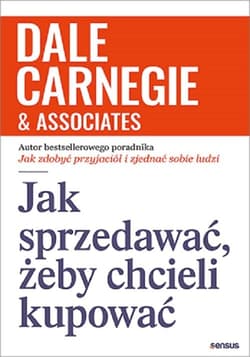 Jak sprzedawać żeby chcieli kupować - Dale Carnegie