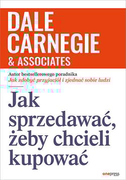 Jak sprzedawać, żeby chcieli kupować - Dale Carnegie