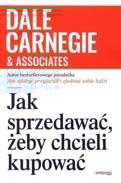 Jak sprzedawać, żeby chcieli kupować - Dale Carnegie