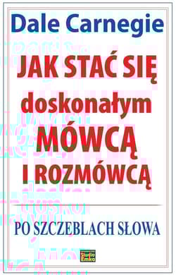 Jak stać się doskonałym mówcą i rozmówcą Po szczeblach słowa - Dale Carnegie