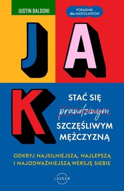 Jak stać się szczęśliwym mężczyzną Odkryj najsilniejszą, najlepszą i najodważniejszą wersję siebie - Justin Baldoni