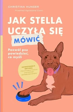 Jak Stella uczyła się mówić. Pozwól psu powiedzieć, co myśli - Christina Hunger