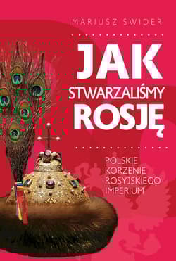 Jak stwarzaliśmy Rosję - Mariusz Świder