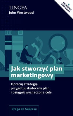 Jak stworzyć plan marketingowy Opracuj strategię, przygotuj skuteczny plan i osiągnij wyznaczone cele - John Westwood
