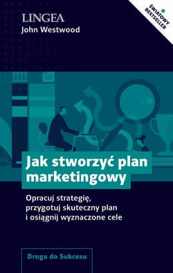 Jak stworzyć plan marketingowy Opracuj strategię, przygotuj skuteczny plan i osiągnij wyznaczone cele - John Westwood