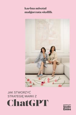 Jak stworzyć strategię marki z ChatGPT i odnieść sukces w biznesie - Misztal Karolina, Małgorzata Siedlik