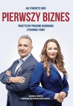 Jak stworzyć swój pierwszy biznes. - Patrycja Mstowska-Borysiewicz, Mariusz Mszyca
