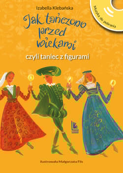 Jak tańczono przed wiekami czyli taniec z figurami w.3/23 - Izabella Klebańska