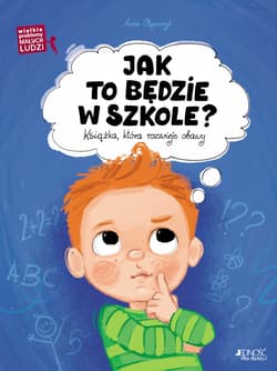 Jak to będzie w szkole? Książka, która rozwieje obawy. Wielkie problemy małych ludzi - Asia Olejarczyk