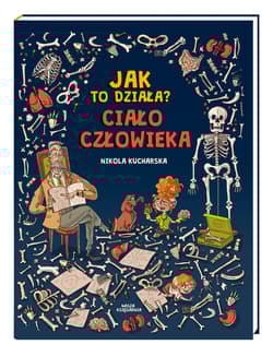 Jak to działa? Ciało człowieka - Joanna Kończak