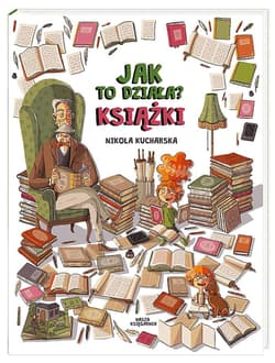 Jak to działa? Książki - Nikola Kucharska , Katarzyna Piętka, Joanna Kończak