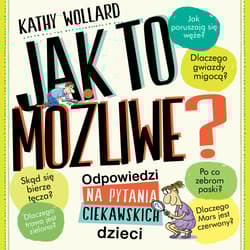 Jak to możliwe? Odpowiedzi na pytania ciekawskich dzieci - Kathy Wollard