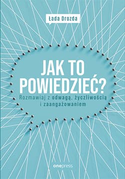 Jak to powiedzieć? Rozmawiaj z odwagą, życzliwością i zaangażowaniem - Łada Drozda