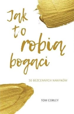 Jak to robią bogaci 30 bezcennych nawyków - Corley Tom