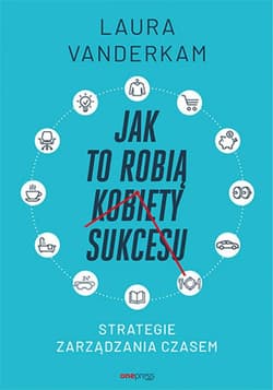 Jak to robią kobiety sukcesu. Strategie zarządzania czasem - ebook - Laura Vanderkam
