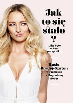 Jak to się stało? …i ile było w tym przypadku. Basia Kurdej-Szatan w rozmowie z Magdaleną Bober - Magdalena Bober