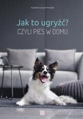 Jak to ugryźć? Czyli pies w domu w.2020 - Magdalena Łęczycka- Mrzygłód