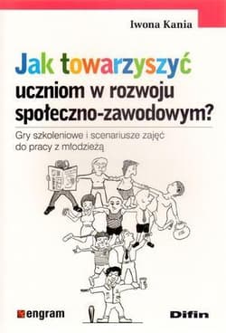 Jak towarzyszyć uczniom w rozwoju społeczno-zawodowym? Gry szkoleniowe i scenariusze zajęć do pracy z młodzieżą