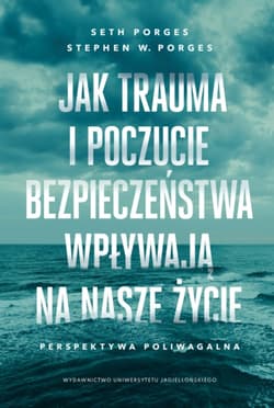 Jak trauma i poczucie bezpieczeństwa wpływają na nasze życie. Perspektywa poliwagalna - Seth Porges, Stephen W. Porges