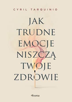 Jak trudne emocje niszczą twoje zdrowie - Tarquinio Cyril