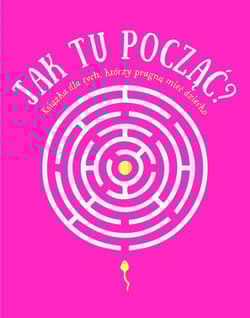 Jak tu począć? Książka dla tych, którzy pragną mieć dziecko