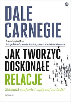 Jak tworzyć doskonałe relacje Zdobądź zaufanie i wpływaj na ludzi - Dale Carnegie