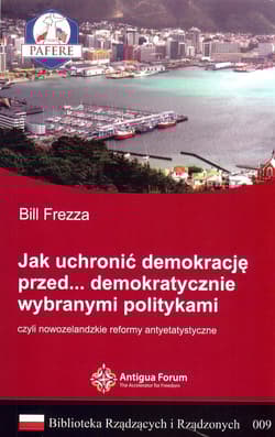 Jak uchronić demokrację przed demokratycznie wybranymi politykami Biblioteka Rządzących i Rządzonych Tom 9 czyli nowozelandzkie reformy antyetatystyczne. - Bill Frezza