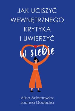 Jak uciszyć wewnętrznego krytyka i uwierzyć w siebie - ebook - Joanna Godecka, Alina Adamowicz