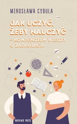 Jak uczyć, żeby nauczyć – kompendium wiedzy o zadaniach - Mirosława Cybula