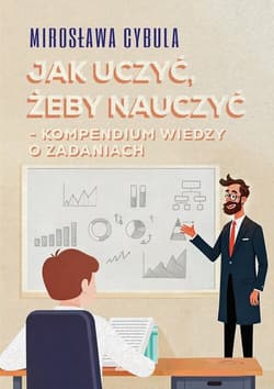 Jak uczyć, żeby nauczyć Kompendium wiedzy o zadaniach - Mirosława Cybula