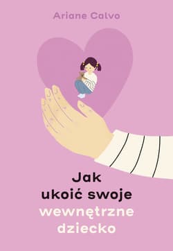 Jak ukoić swoje wewnętrzne dziecko - ebook - Ariane Calvo