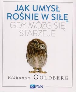 Jak umysł rośnie w siłę, gdy mózg się starzeje - Elkhonon Goldberg