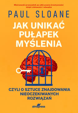 Jak unikać pułapek myślenia czyli o sztuce znajdowania nieoczekiwanych rozwiązań - Paul Sloane