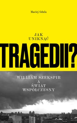 Jak uniknąć tragedii? William Szekspir a świat współczesny - Maciej Gdula