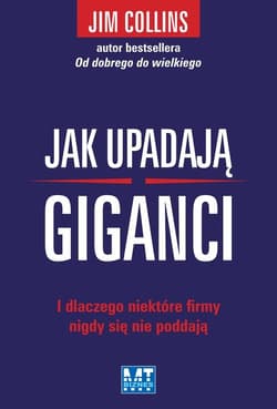 Jak upadają giganci I dlaczego niektóre firmy nigdy się nie poddają - Collins Jim