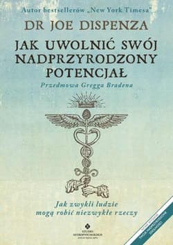 Jak uwolnić swój nadprzyrodzony potencjał. Jak zwykli ludzie mogą robić niezwykłe rzeczy - Joe Dispenza