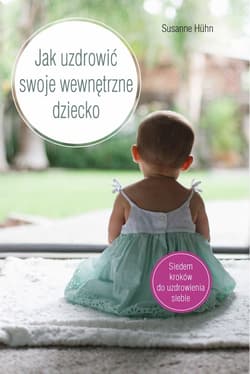 Jak uzdrowić swoje wewnętrzne dziecko - Susanne Huhn