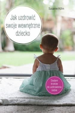 Jak uzdrowić swoje wewnętrzne dziecko - Susanne Huhn