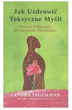 Jak uzdrowić toksyczne myśli Proste narzędzie do sobistej przemiany - Sandra Ingerman