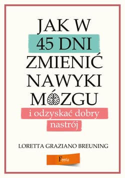 Jak w 45 dni zmienić nawyki mózgu i odzyskać dobry nastrój - ebook - Breuning Loretta Graziano