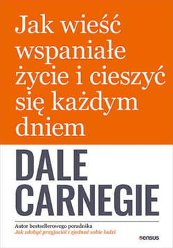 Jak wieść wspaniałe życie i cieszyć się każdym dniem - ebook - Dale Carnegie