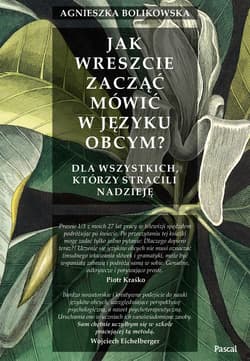Jak wreszcie zacząć mówić w języku obcym dla wszystkich tych którzy stracili nadzieję - Agnieszka Bolikowska